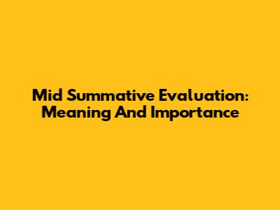 Mid Summative Evaluation: Meaning And Importance