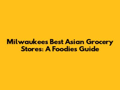 Milwaukee's Best Asian Grocery Stores: A Foodie's Guide