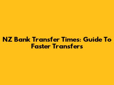 NZ Bank Transfer Times: Guide To Faster Transfers