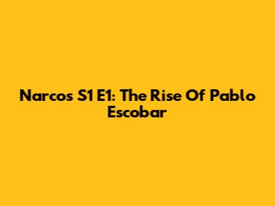 Narcos S1 E1: The Rise Of Pablo Escobar