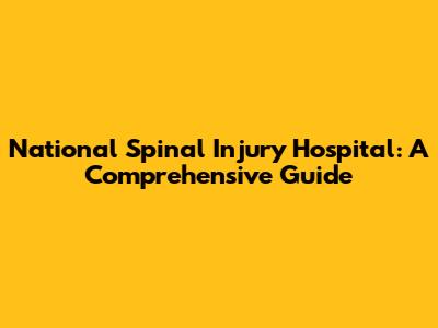 National Spinal Injury Hospital: A Comprehensive Guide