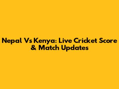 Nepal Vs Kenya: Live Cricket Score & Match Updates