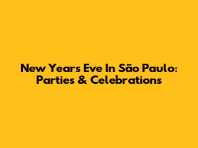New Year's Eve In São Paulo: Parties & Celebrations