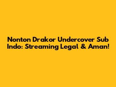 Nonton Drakor Undercover Sub Indo: Streaming Legal & Aman!