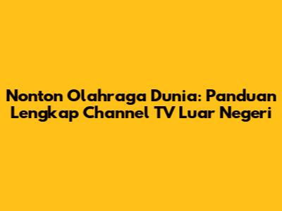 Nonton Olahraga Dunia: Panduan Lengkap Channel TV Luar Negeri
