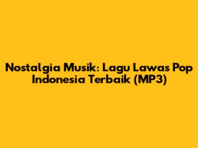 Nostalgia Musik: Lagu Lawas Pop Indonesia Terbaik (MP3)