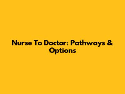 Nurse To Doctor: Pathways & Options