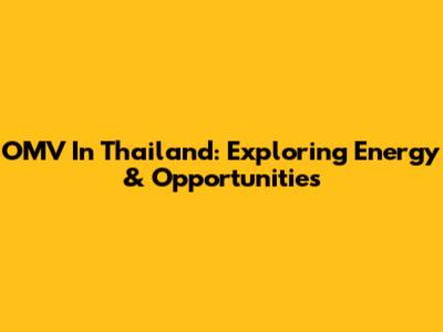 OMV In Thailand: Exploring Energy & Opportunities
