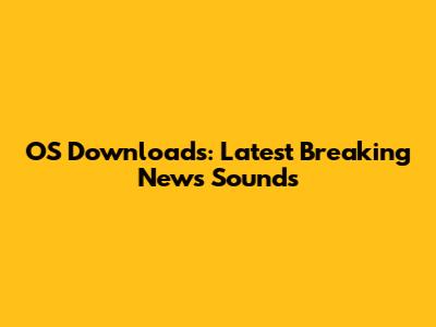 OS Downloads: Latest Breaking News Sounds