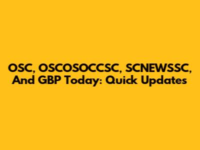 OSC, OSCOSOCCSC, SCNEWSSC, And GBP Today: Quick Updates