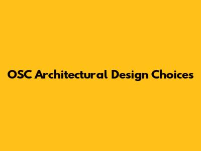 OSC Architectural Design Choices