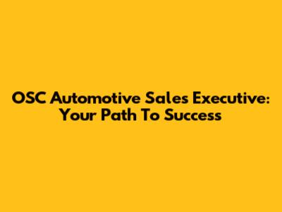 OSC Automotive Sales Executive: Your Path To Success
