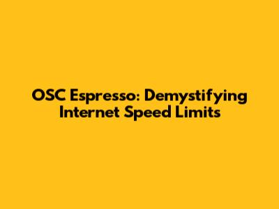 OSC Espresso: Demystifying Internet Speed Limits