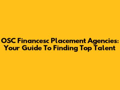 OSC Financesc Placement Agencies: Your Guide To Finding Top Talent
