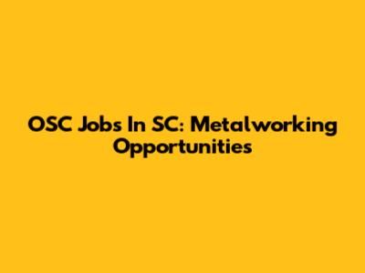 OSC Jobs In SC: Metalworking Opportunities