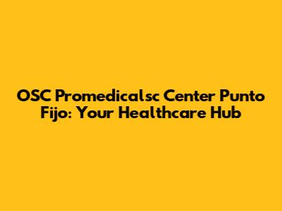 OSC Promedicalsc Center Punto Fijo: Your Healthcare Hub