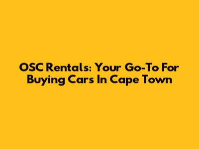 OSC Rentals: Your Go-To For Buying Cars In Cape Town