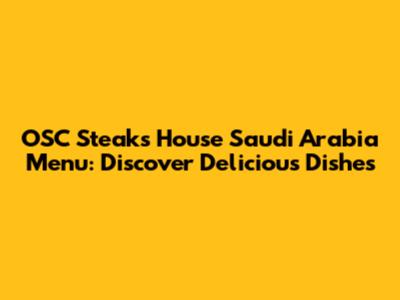 OSC Steaks House Saudi Arabia Menu: Discover Delicious Dishes
