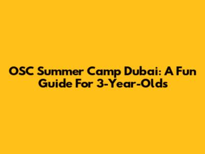 OSC Summer Camp Dubai: A Fun Guide For 3-Year-Olds