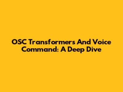 OSC Transformers And Voice Command: A Deep Dive