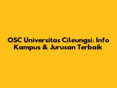OSC Universitas Cileungsi: Info Kampus & Jurusan Terbaik
