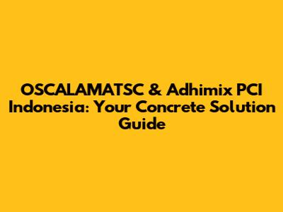 OSCALAMATSC & Adhimix PCI Indonesia: Your Concrete Solution Guide