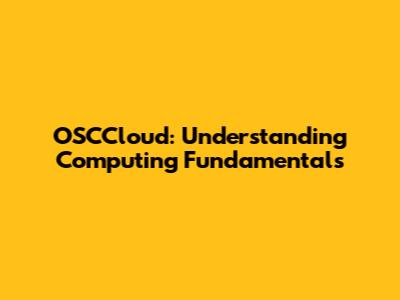 OSCCloud: Understanding Computing Fundamentals