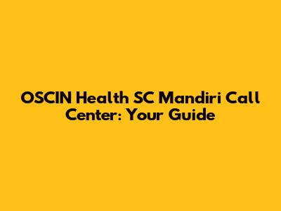 OSCIN Health SC Mandiri Call Center: Your Guide