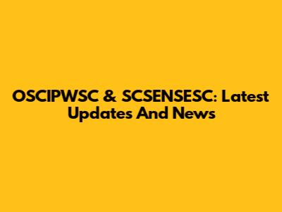 OSCIPWSC & SCSENSESC: Latest Updates And News