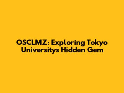 OSCLMZ: Exploring Tokyo University's Hidden Gem