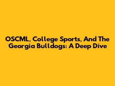 OSCML, College Sports, And The Georgia Bulldogs: A Deep Dive