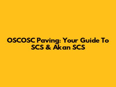 OSCOSC Paving: Your Guide To SCS & Akan SCS