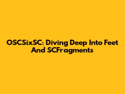 OSCSixSC: Diving Deep Into Feet And SCFragments