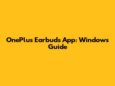 OnePlus Earbuds App: Windows Guide