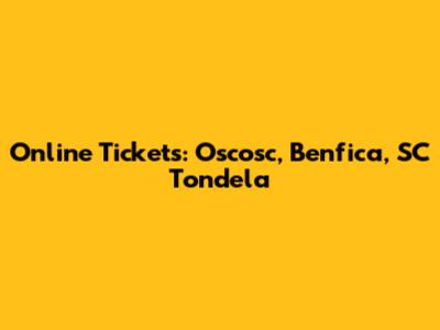 Online Tickets: Oscosc, Benfica, SC Tondela