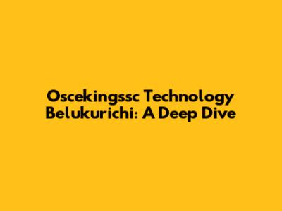 Oscekingssc Technology Belukurichi: A Deep Dive