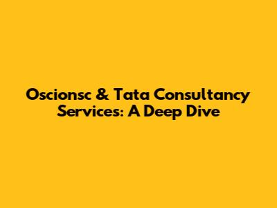 Oscionsc & Tata Consultancy Services: A Deep Dive