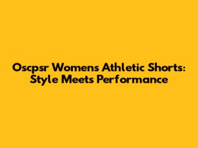 Oscpsr Women's Athletic Shorts: Style Meets Performance