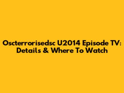 Oscterrorisedsc U2014 Episode TV: Details & Where To Watch