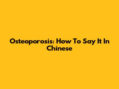 Osteoporosis: How To Say It In Chinese