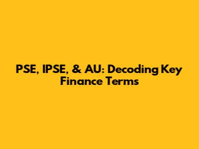 PSE, IPSE, & AU: Decoding Key Finance Terms
