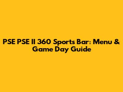 PSE PSE II 360 Sports Bar: Menu & Game Day Guide