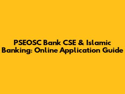 PSEOSC Bank CSE & Islamic Banking: Online Application Guide