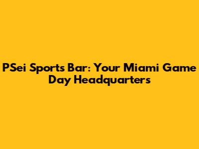 PSei Sports Bar: Your Miami Game Day Headquarters