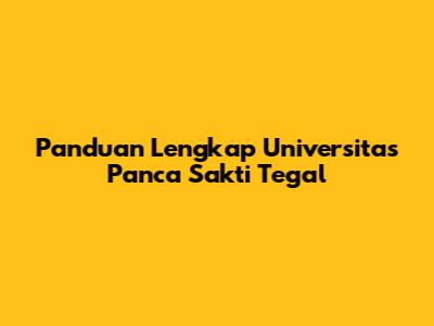 Panduan Lengkap Universitas Panca Sakti Tegal
