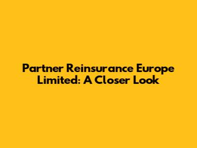 Partner Reinsurance Europe Limited: A Closer Look