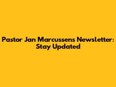 Pastor Jan Marcussen's Newsletter: Stay Updated