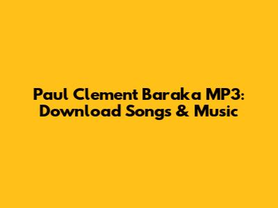 Paul Clement Baraka MP3: Download Songs & Music