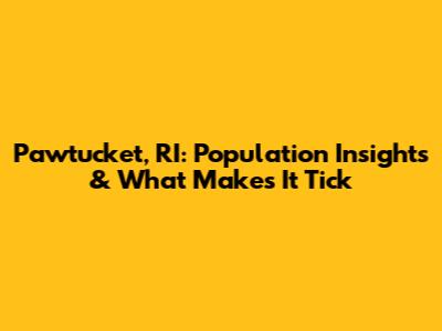Pawtucket, RI: Population Insights & What Makes It Tick