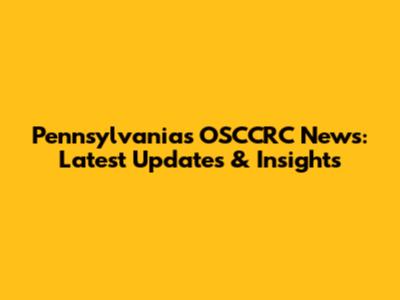 Pennsylvania's OSCCRC News: Latest Updates & Insights